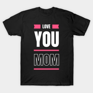 Love You Mom T-Shirt